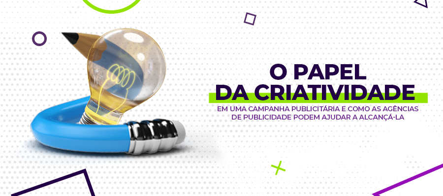 O papel da criatividade em uma campanha publicitária e como as agências de publicidade podem ajudar a alcançá-la